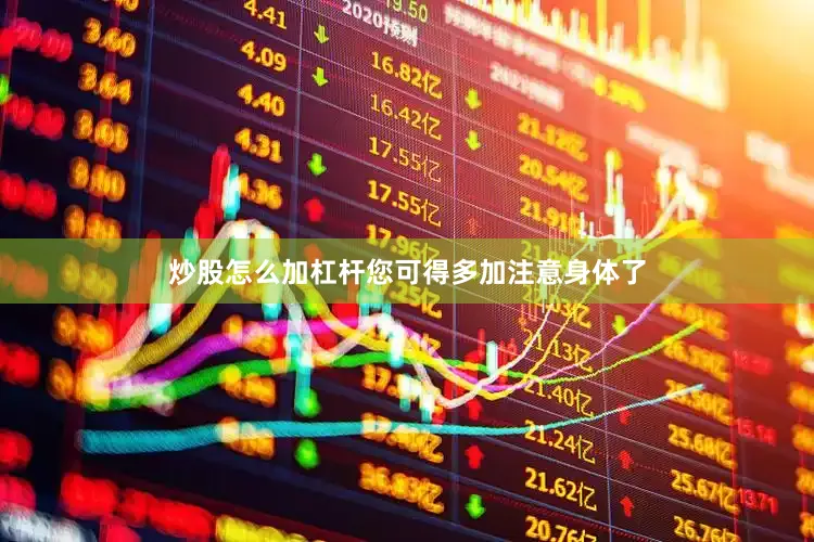 炒股怎么加杠杆您可得多加注意身体了