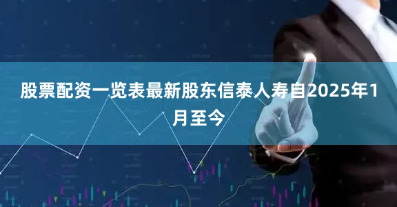 股票配资一览表最新股东信泰人寿自2025年1月至今